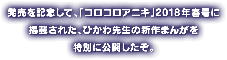 発売を記念して、「コロコロアニキ」2018年春号に掲載された、ひかわ先生の新作まんがを特別に公開したぞ。